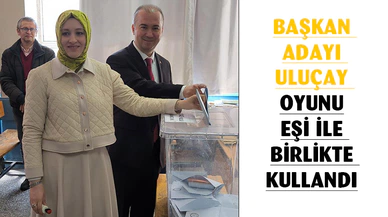 Başkan adayı Uluçay oyunu eşiyle birlikte kullandı