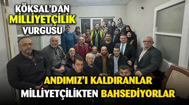 Köksal: Çakma milliyetçiler bizim içimizdeki vatan sevgisini anlayamazlar