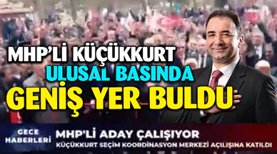 Başkan Adayı Küçükkkurt, ulusal basında geniş yer buldu