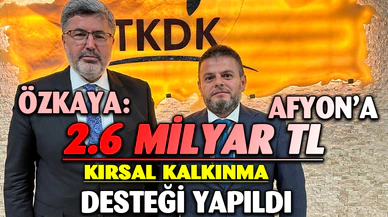 Özkaya Açıkladı: Afyon'da Kırsal Kalkınma Desteği 2,6 Milyar TL