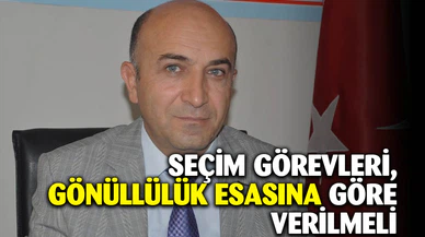 SEÇİM GÖREVLERİ, GÖNÜLLÜLÜK ESASINA GÖRE VERİLMELİ