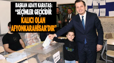 Başkan adayı Karataş: “Seçimler geçicidir kalıcı olan Afyonkarahisar’dır”