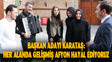 Başkan adayı Karataş: "Her alanda gelişmiş bir Afyonkarahisar hedefliyoruz"