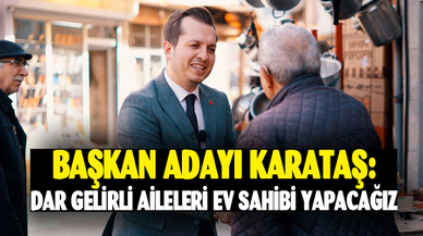 Başkan adayı Karataş: "Dar gelirli aileleri ev sahibi yapacağız"