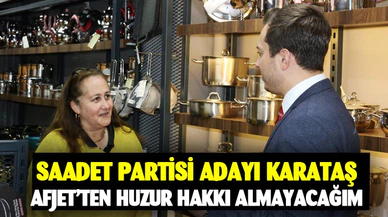 Saadet Partisi Başkan adayı Karataş: AFJET’ten huzur hakki almayacağim