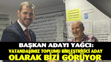 Başkan adayı Yağcı: Vatandaşımız birleştirici güç olarak bizi görüyor