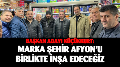 Başkan adayı Küçükkurt: Marka şehir Afyonkarahisar’ı birlikte inşa edeceğiz