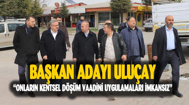 Başkan adayı Uluçay: “Onların kentsel döşüm vaadini uygulamaları imkansız”