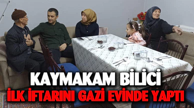 Kaymakam Bilici ilk iftarını gazinin evinde yaptı