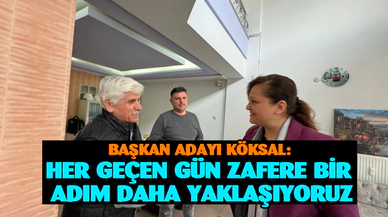 Başkan adayı Köksal: Her geçen gün zafere bir adım daha yaklaşıyoruz