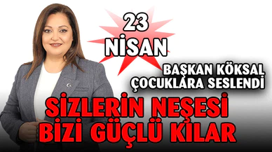 Köksal, 23 Nisan Dolayısıyla Çocuklara Seslendi