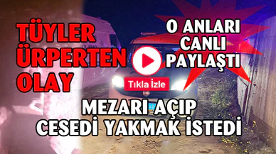 Ölen adamın mezarını açtı, ateşe verip cesedi yakmak istedi