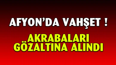 Afyonkarahisar’da vahşi cinayet