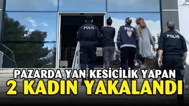 Pazarda yankesicilik yapan kadınlar yakalandı