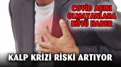 Covid aşısı olmayanlar için kalp krizi riski artıyor