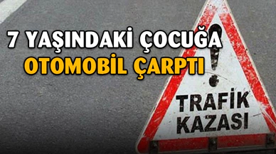 Otomobilin çarptığı 7 yaşındaki çocuk yaralandı