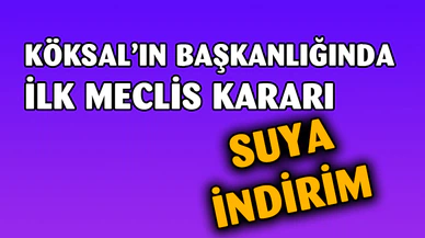 Başkan Köksal'ın İlk İcraatı Suya İndirim