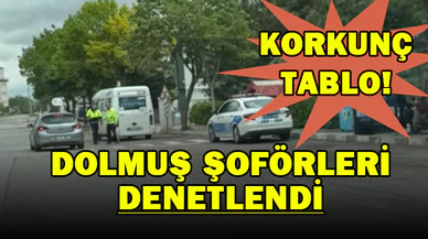 Dolmuş şoförlerine yönelik yapılan denetimde korkutucu tablo