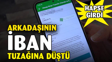 Arkadaşının IBAN tuzağına düştü, hapse girdi