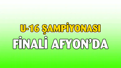 U-16 Türkiye Şampiyonası Afyonkarahisar'da yapılacak