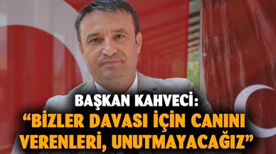 “Bizler davası için canını verenleri, unutmayacağız”