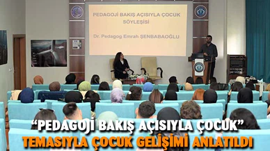  “PEDAGOJİ BAKIŞ AÇISIYLA ÇOCUK” TEMASIYLA ÇOCUK GELİŞİMİ ANLATILDI