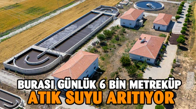BURASI GÜNLÜK 6 BİN METREKÜP ATIK SUYU ARITIYOR