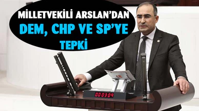 Milletvekili Arslan’dan DEM Parti, CHP ve SP’ye tepki