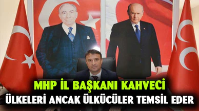 Kahveci, “Ülkücüleri ancak ülkücüler temsil eder”