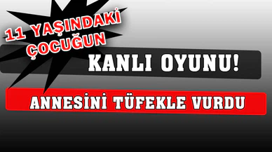 11 yaşındaki oğlunun yanlışlıkla ateşlediği tüfekle vurulan anne yaşamını yitirdi