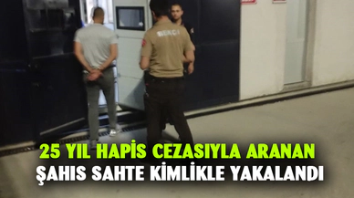 25 yıl hapis cezasıyla aranan şahıs sahte kimlikle yakalandı
