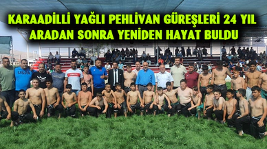 Karaadilli Yağlı Pehlivan Güreşleri 24 Yıl aradan sonra yeniden hayat buldu