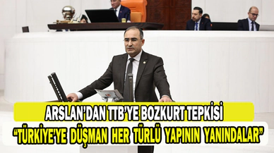 ARSLAN’DAN TTB’YE BOZKURT TEPKİSİ; “TÜRKİYE’YE DÜŞMAN HER TÜRLÜ YAPININ YANINDALAR”