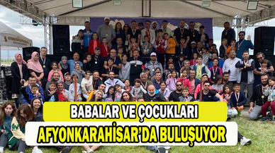 Babalar ve çocuklar Afyonkarahisar'da buluşuyor   
