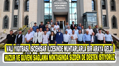 VALİ YİĞİTBAŞI, İSCEHİSAR İLÇESİNDE MUHTARLARLA BİR ARAYA GELDİ
