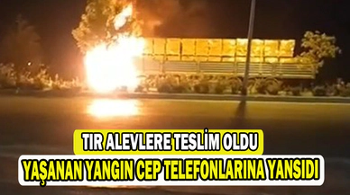Tır alevlere teslim oldu 