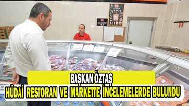 Başkan Öztaş, Yenilenen Hüdai Restoran ve Hüdai Market'te İncelemelerde Bulundu