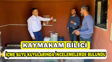 Kaymakam Bilici, içme suyu kuyularında incelemelerde bulundu