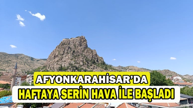 Afyonkarahisar yeni haftaya serin sayılabilecek bir havayla başladı   