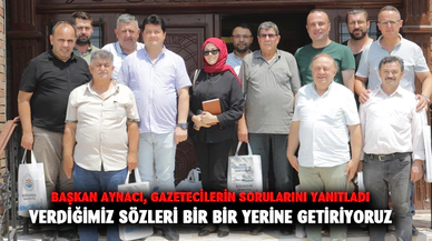 Başkan Aynacı, gazetecilerin sorularını yanıtladı  Verdiğimiz sözleri bir bir yerine getiriyoruz