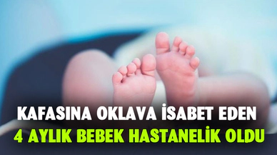 Kafasına oklava isabet eden 4 aylık bebek hastanelik oldu