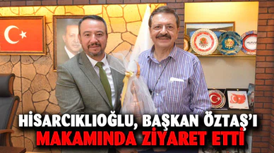 Hisarcıklıoğlu, Başkan Öztaş’ı makamında ziyaret etti
