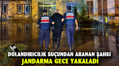 Dolandırıcılık suçundan aranan şahsı jandarma gece yakaladı