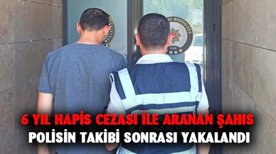 6 yıl hapis cezası ile aranan şahıs polisin takibi sonrası yakalandı