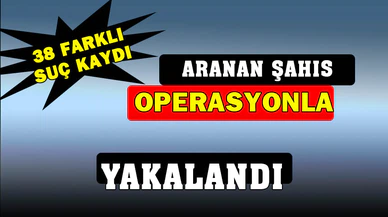 38 farklı suçtan aranan şahıs yakalandı