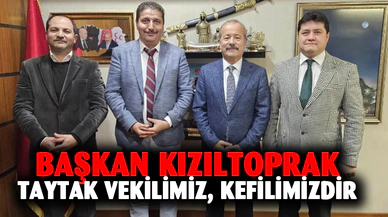 Başkan Kızıltoprak: “Taytak vekilimiz kefilimizdir”