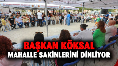 Başkan Köksal Mahalle sakinlerini dinliyor