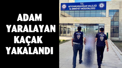 Afyonkarahisar’da adam yaralayan kaçak yakalandı