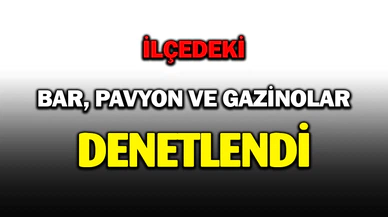 Eğlence mekanlarına yönelik denetim yapıldı