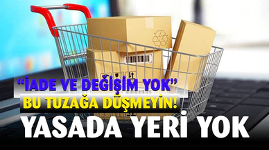“iade ve değişim yoktur” tuzağına düşmeyin